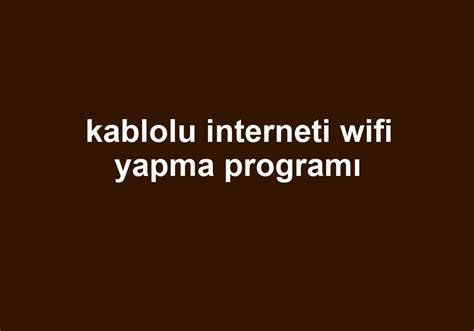 kablolu interneti wifi yapma programı